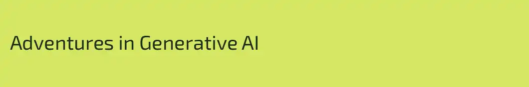 Adventures in Generative AI